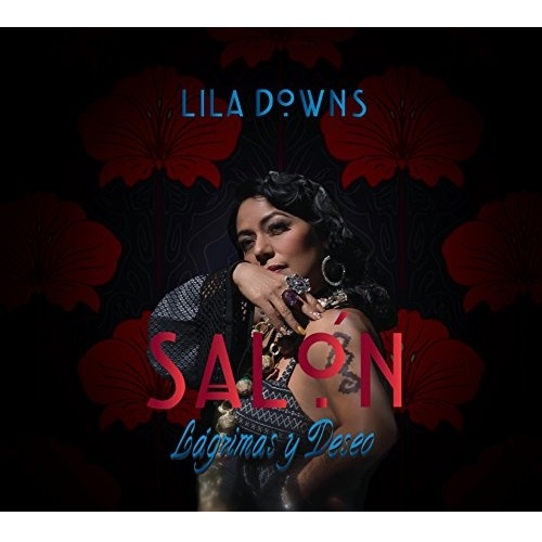LILA DOWNS / リラ・ダウンズ / SALON, LAGRIMAS Y DESEO