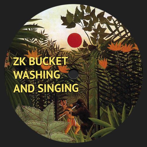 ZK BUCKET / WASHING AND SINGING