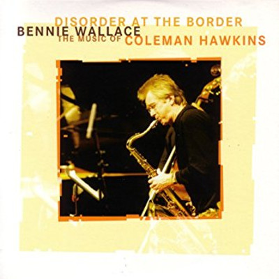 BENNIE WALLACE / ベニー・ウォレス / ディスオーダー・アット・ジ・ボーダー ザ・ミュージック・オブ・コールマン・ホーキンス