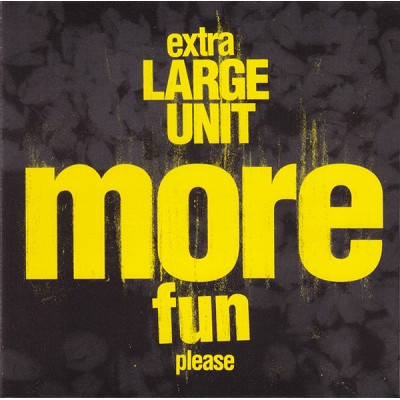 EXTRA LARGE UNIT / More Fun Please