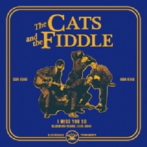 THE CATS & THE FIDDLE / キャッツ・アンド・ザ・フィドル / アイ・ミス・ユー・ソー : ブルーバード・イヤーズ 1938 - 1940