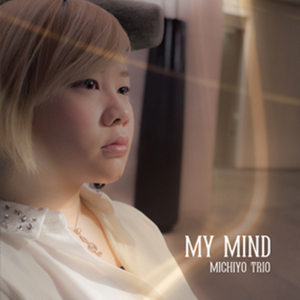 Michiyo Trio / ミチヨ・トリオ / MY MIND