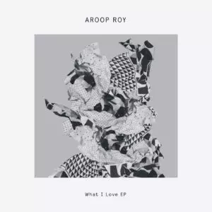 AROOP ROY / WHAT I LOVE EP