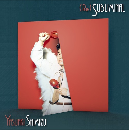 YASUAKI SHIMIZU / 清水靖晃 / (Re)Subliminal