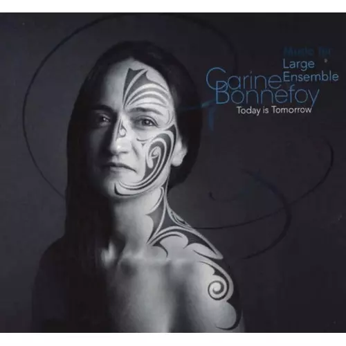 CARINE BONNEFOY / カリーヌ・ボヌフォア / Today Is Tomorrow-Music For Large Ensemble