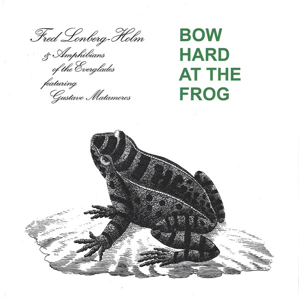 FRED LONBERG-HOLM / Bow Hard At The Frog
