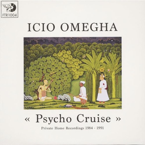 ICIO OMEGHA / PSYCHO CRUISE - PRIVATE HOME RECORDINGS 1984 / 1991