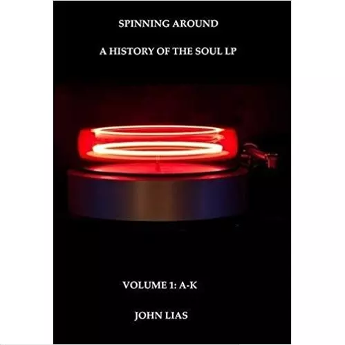 JOHN LIAS&nbsp;/&nbsp;A WORTHY ADDITION TO THE LIBRARY OF ANY SOUL MUSIC COLLECTOR VOL.1 A-K (BOOK)