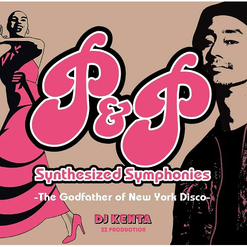 DJ KENTA (ZZ PRO) / P&P Synthesized Symphonies -The Godfather of New York Disco-