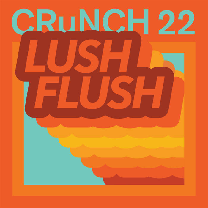 CRUNCH 22 / LUSH FLUSH "LP"