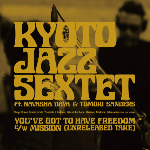 KYOTO JAZZ SEXTET / キョウト・ジャズ・セクステット / FT. NAVASHA DAYA & TOMOKI  / YOU'VE GOT TO HAVE FREEDOM / MISSION (UNRELEASED TAKE)