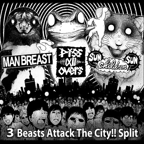 MAN BREAST / piss all overs / SUN CHILDREN SUN / 3 Beasts Attack The City!! Split