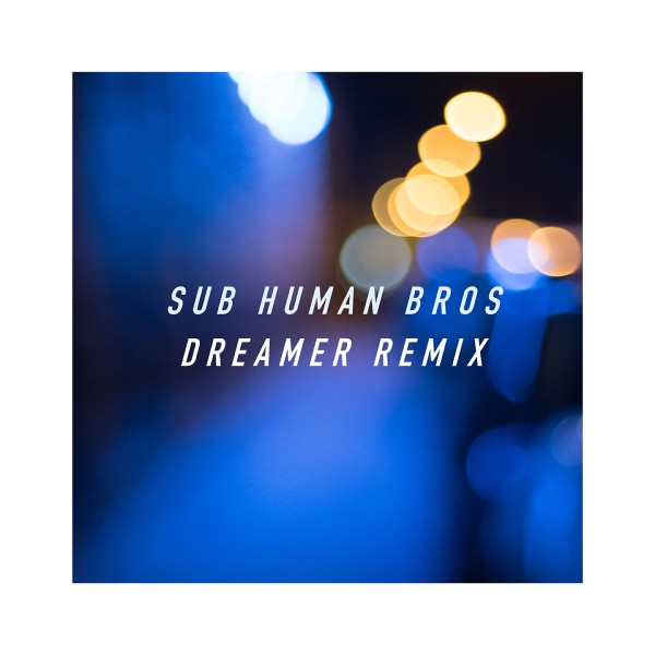 SUB HUMAN BROS / Dreamer Remix