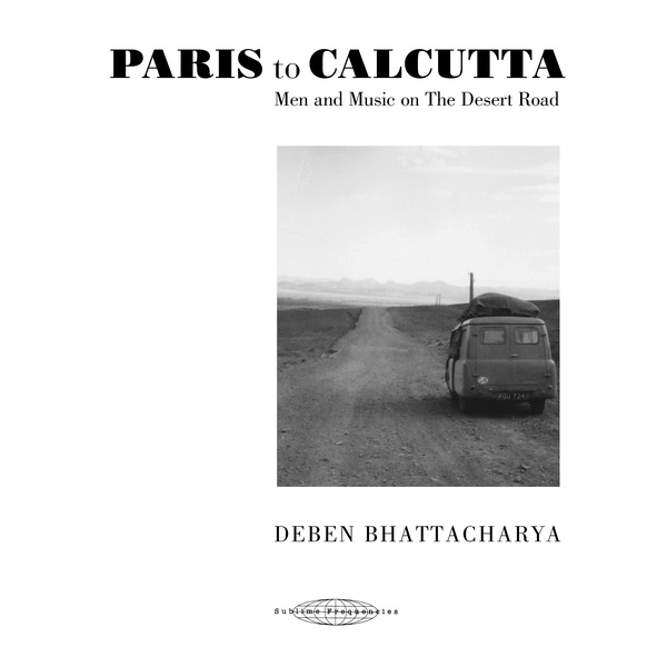 DEBEN BHATTACHARYA / デベン・バッタチャリヤ / PARIS TO CALCUTTA: MEN AND MUSIC ON THE DESERT ROAD