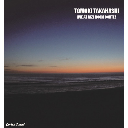 TOMOKI TAKAHASHI / 高橋知己 / LIVE AT JAZZ ROOM CORTEZ / ライヴ・アット・ジャズ・ルームコルテス