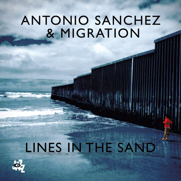 Lines In The Sand Antonio Sanchez アントニオ サンチェス 現代の才能アントニオ サンチェスのレギュラー バンド による強力作 Jazz ディスクユニオン オンラインショップ Diskunion Net
