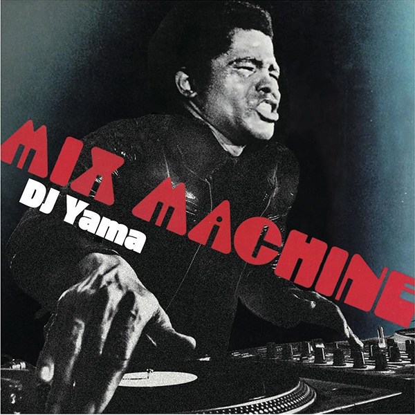 DJ YAMA / DJヤマ / MIX MACHINE