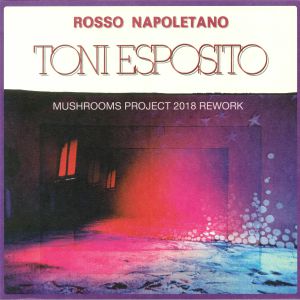 TONY ESPOSITO / トニー・エスポジト / ROSSO NAPOLETANO (MUSHROOMS PROJECT 2018 REWORK)