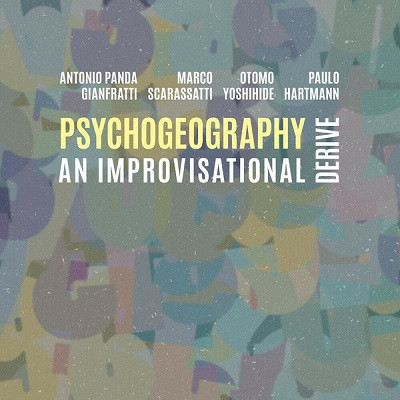 ANTONIO PANDA GIANFRATTI & MARCO SCARASSATTI & OTOMO YOSHIHIDE & PAULO HARTMANN / Psychogeography
