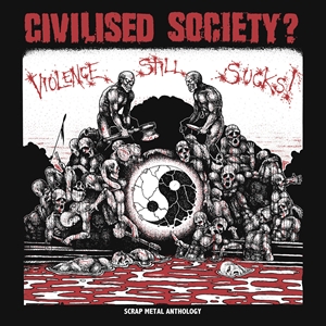 CIVILISED SOCIETY? / VIOLENT STILL SUCKS-SCRAP METAL ANTHOLOGY