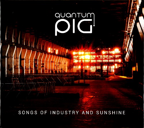 QUANTUM PIG / SONGS OF INDUSTRY AND SUNSHINE