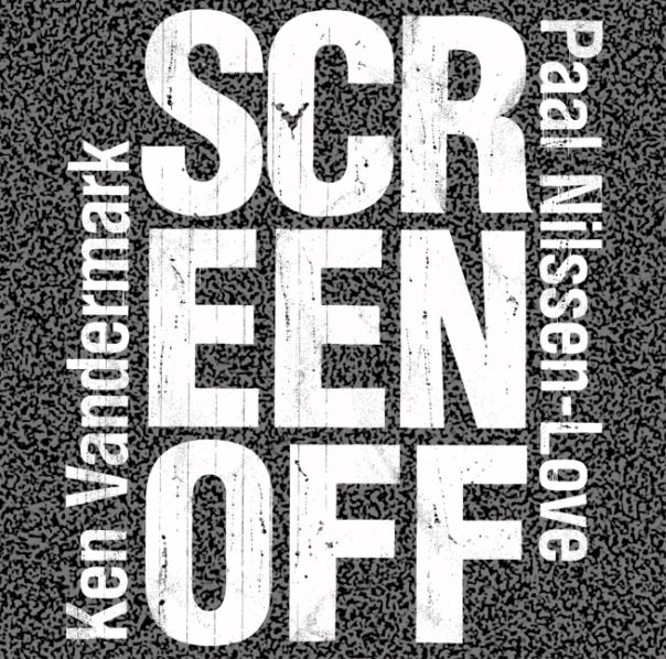 PAAL NILSSEN-LOVE & KEN VANDERMARK / ポール・ニルセン・ラヴ&ケン・ヴァンダーマーク / Screen Off