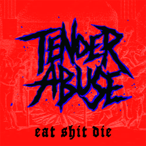 TENDER ABUSE / eat shit die