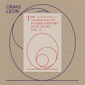 CRAIG LEON / クレイグ・レオン / ANTHOLOGY OF INTERPLANETARY FOLK MUSIC VOL. 2: THE CANON