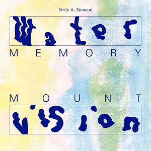 EMILY A. SPRAGUE / エミリー・スプレイグ / WATER MEMORY / MOUNT VISION (CD)