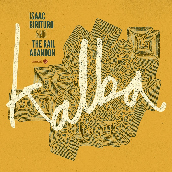 ISAAC BIRITURO & THE RAIL ABANDON / アイザック・ビリトゥロ & ザ・レイル・アバンドン / KALBA