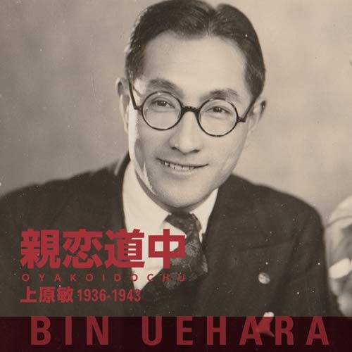 BIN UEHARA / 上原敏 / 親恋道中 上原敏 1936-1943