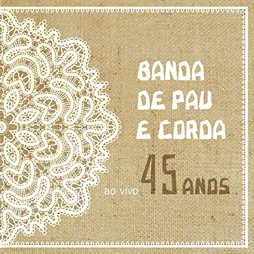 BANDA DE PAU E CORDA / バンダ・ヂ・パウ・イ・コルダ / 45 ANOS AO VIVO
