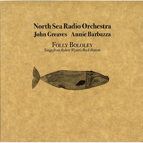 NORTH SEA RADIO ORCHESTRA WITH JOHN GREAVES AND ANNIE BARBAZZA / ジョン・グリーヴス&アニー・バルバッザ with ノース・シー・レディオ・オーケストラ / FOLLY BOLOLEY: PLAY ROCK BOTTOM