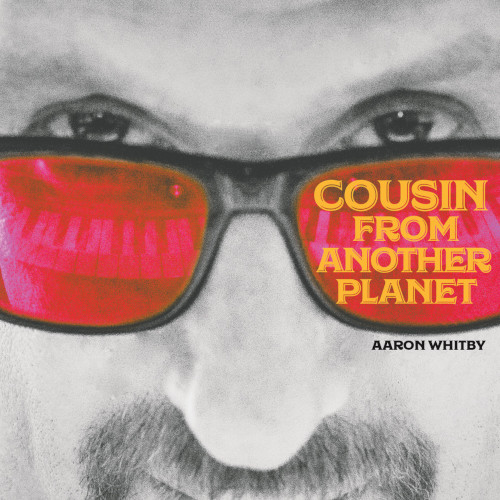 AARON WHITBY / Cousin From Another Planet