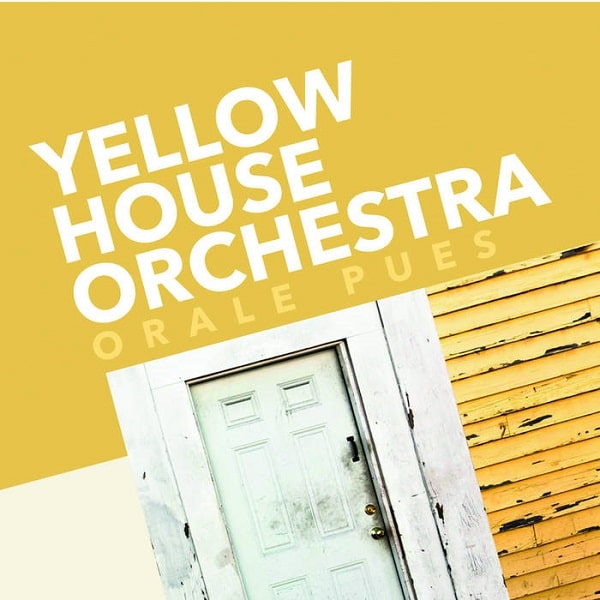 YELLOW HOUSE ORCHESTRA / イエロー・ハウス・オーケストラ / ORALE PUES