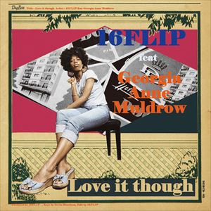 16FLIP (MONJU,DJ KILLWHEEL) / 16フリップ / Love it though feat. Georgia Anne Muldrow "CD"
