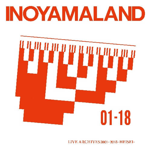 INOYAMALAND / イノヤマランド / LIVE ARCHIVES 2001-2018 -HEISEI-