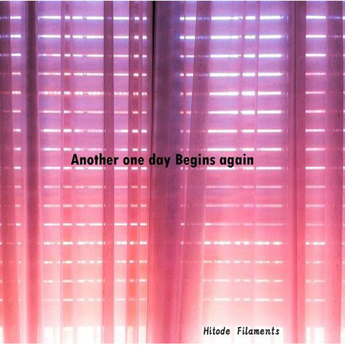 Hitode Filaments / ヒトデフィラメンツ / Another one day Begins again