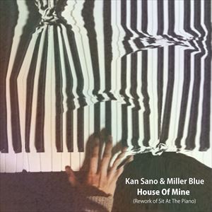 Kan Sano & Miller Blue / House Of Mine (Rework of Sit At The Piano) / Sit At The Piano 7"