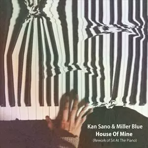 Kan Sano & Miller Blue / House Of Mine (Rework of Sit At The Piano) / Sit At The Piano 7"