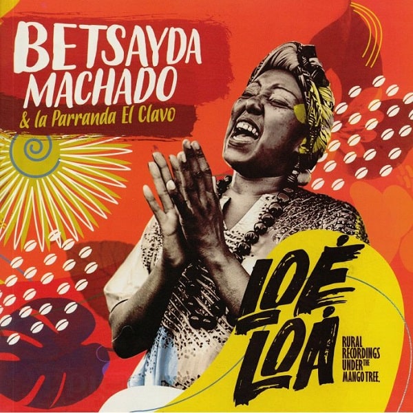 BETSAYDA MACHADO & LA PARRANDA EL CLAVO / ベサイーダ・マチャード & ラ・パランダ・エル・クラーボ / LOE LOA - RURAL RECORDINGS UNDER THE MANGO TREE