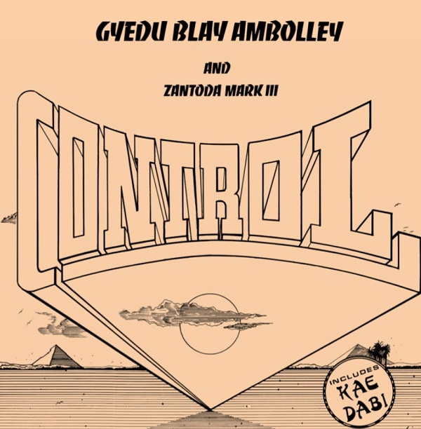 GYEDU BLAY AMBOLLEY & ZANTODA MARK III / ジェドゥ-ブレイ・アンボリー & ザントダ・マーク III / CONTROL