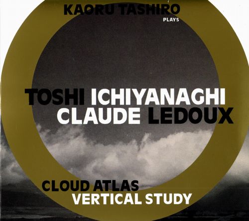 TOSHI ICHIYANAGI / CLAUDE LEDOUX / KAORU TASHIRO PLAYS CLOUD ATLAS : TOSHI ICHIYANAGI + CLAUDE LEDOUX