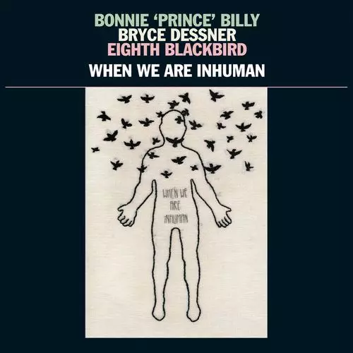 BONNIE PRINCE BILLY - BRYCE DESSNER - EIGHTH BLACKBIRD / WHEN WE ARE INHUMAN (LP)