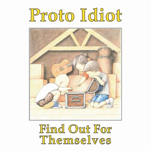 PROTO IDIOT / FIND OUT FOR THEMSELVES