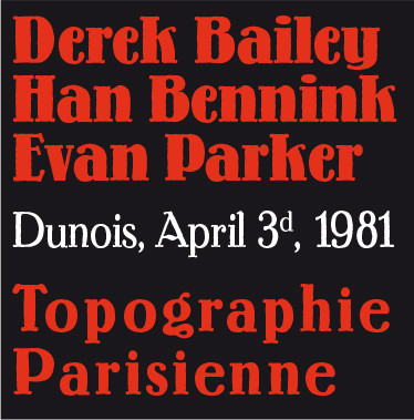 DEREK BAILEY & HAN BENNINK & EVAN PARKER / デレク・ベイリー&ハン・ベニンク&エヴァン・パーカー / Topographie Parisienne Dunois April 3d 1981(4CD)