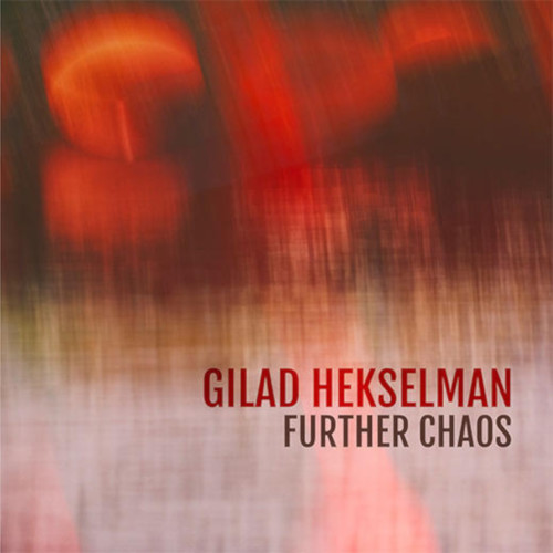 GILAD HEKSELMAN / ギラッド・ヘクセルマン / Further Chaos