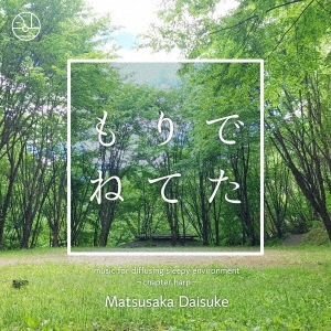 MATSUSAKA DAISUKE / 《もりでねてた》 - music for diffusing sleepy envitonment ; chapter harp