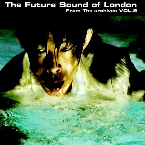 FUTURE SOUND OF LONDON / フューチャー・サウンド・オブ・ロンドン / FROM THE ARCHIVES VOL. 5