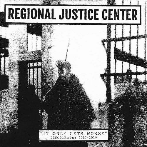 REGIONAL JUSTICE CENTER / “IT ONLY GETS WORSE”DISCOGRAPHY 2017-2019